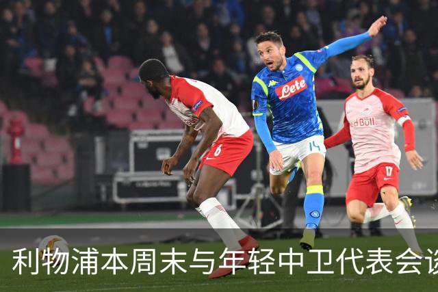 利物浦本周末与年轻中卫代表会谈，评估冬窗回归可能性